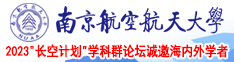 小骚屄免费视频南京航空航天大学2023“长空计划”学科群论坛诚邀海内外学者